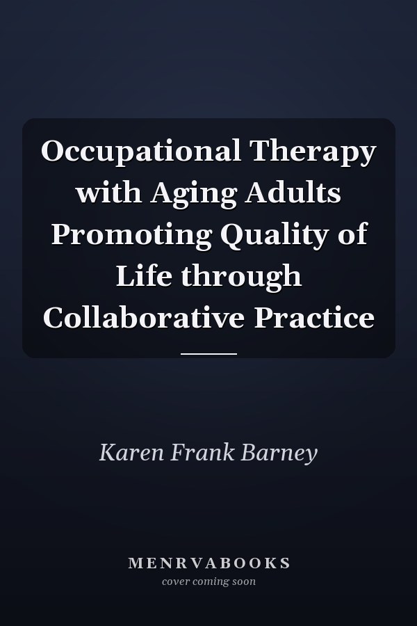 Occupational Therapy with Aging Adults Promoting Quality of Life through Collaborative Practice