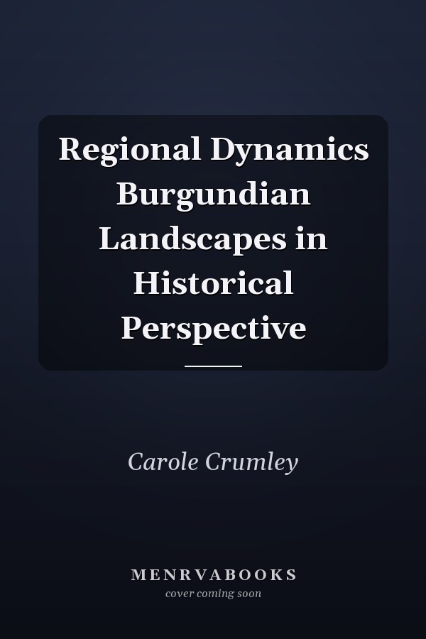 Regional Dynamics Burgundian Landscapes in Historical Perspective