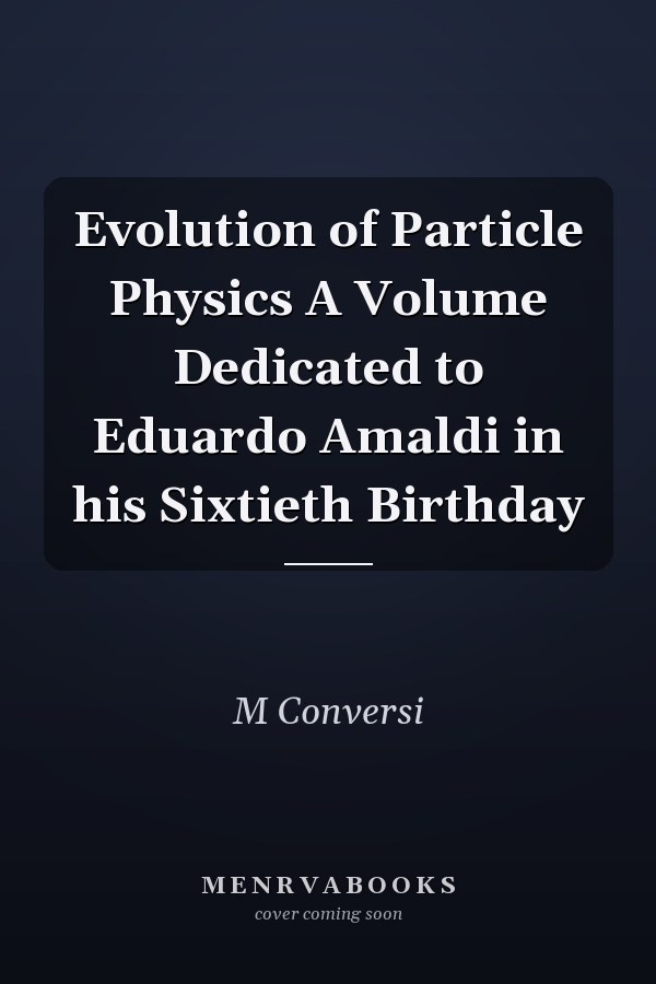 Evolution of Particle Physics A Volume Dedicated to Eduardo Amaldi in his Sixtieth Birthday