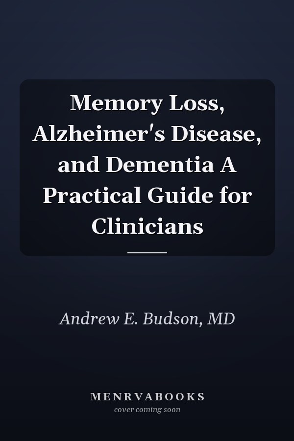 Memory Loss, Alzheimer's Disease, and Dementia A Practical Guide for Clinicians