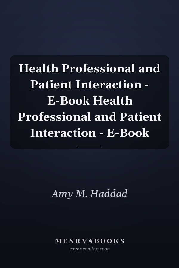 Health Professional and Patient Interaction - E-Book Health Professional and Patient Interaction - E-Book