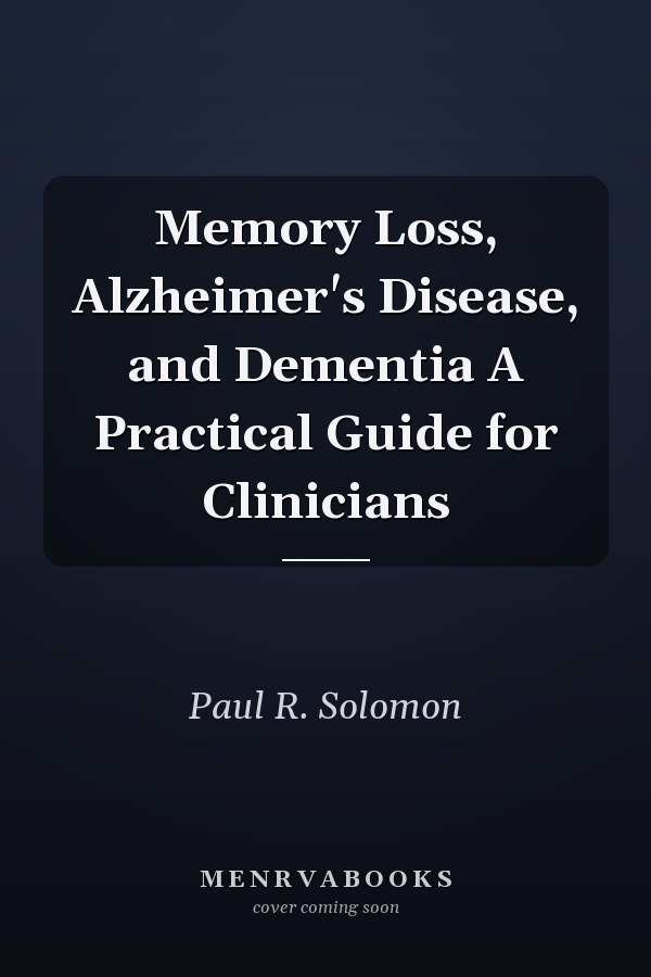 Memory Loss, Alzheimer's Disease, and Dementia A Practical Guide for Clinicians