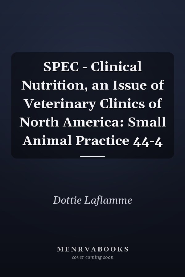 SPEC - Clinical Nutrition, an Issue of Veterinary Clinics of North America: Small Animal Practice 44-4