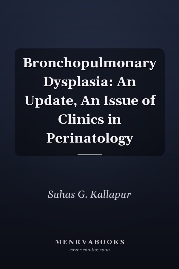 Bronchopulmonary Dysplasia: An Update, An Issue of Clinics in Perinatology