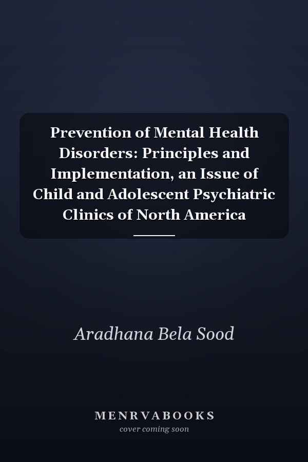 Prevention of Mental Health Disorders: Principles and Implementation, an Issue of Child and Adolescent Psychiatric Clinics of North America