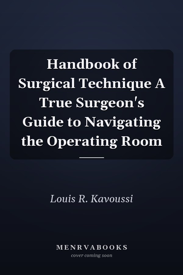 Handbook of Surgical Technique A True Surgeon's Guide to Navigating the Operating Room