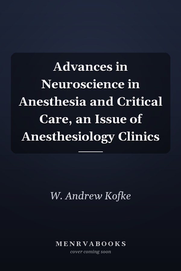 Advances in Neuroscience in Anesthesia and Critical Care, an Issue of Anesthesiology Clinics