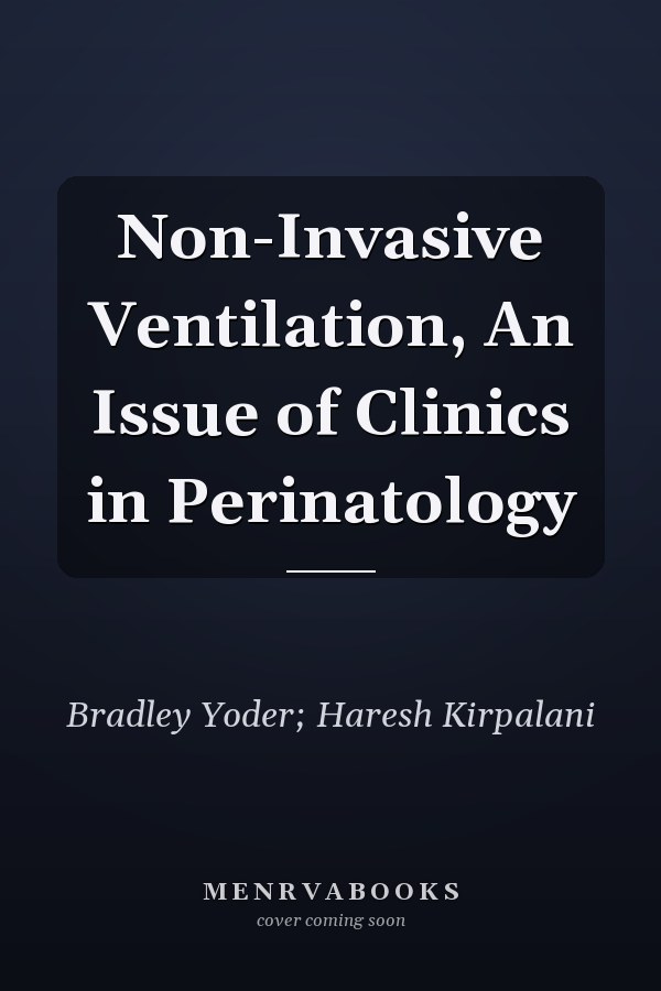 Non-Invasive Ventilation, An Issue of Clinics in Perinatology