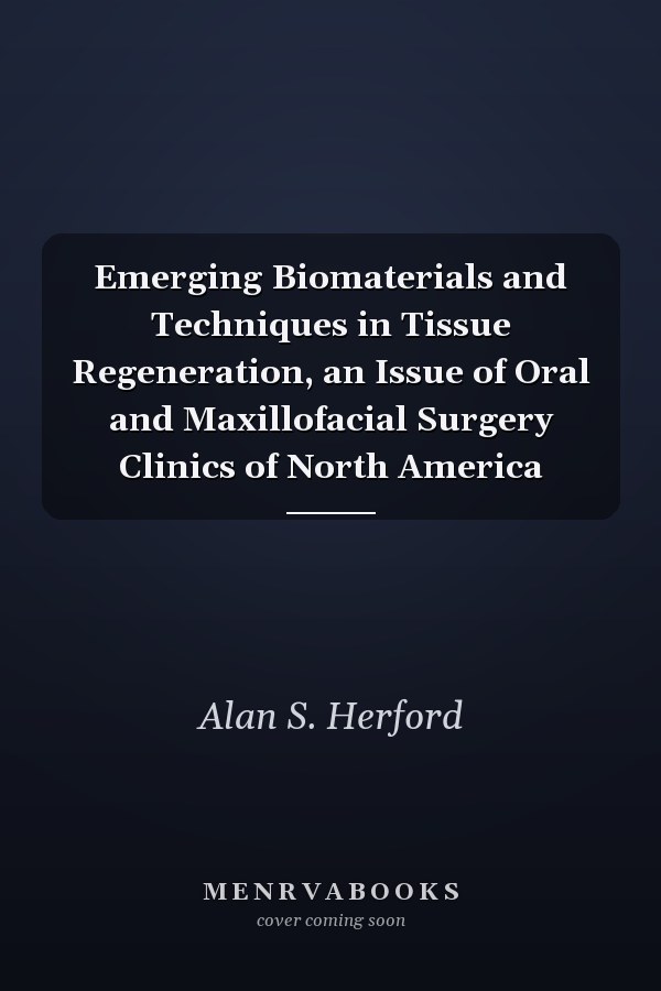 Emerging Biomaterials and Techniques in Tissue Regeneration, an Issue of Oral and Maxillofacial Surgery Clinics of North America