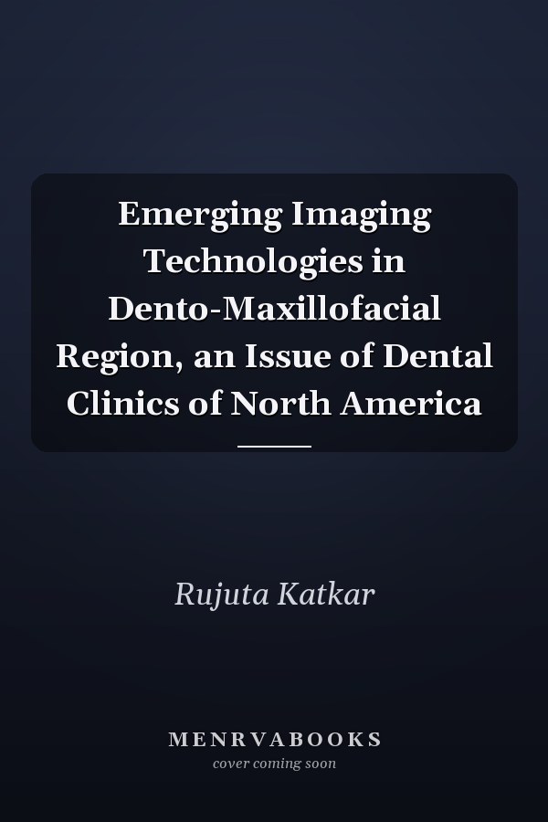 Emerging Imaging Technologies in Dento-Maxillofacial Region, an Issue of Dental Clinics of North America