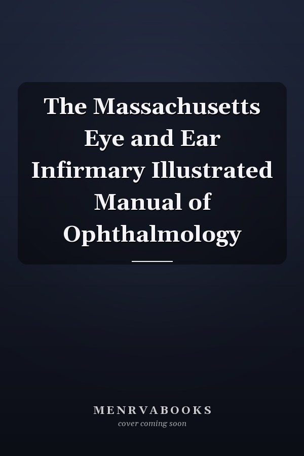 The Massachusetts Eye and Ear Infirmary Illustrated Manual of Ophthalmology