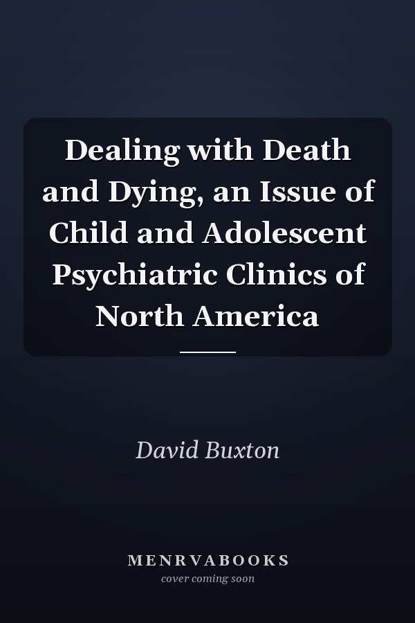 Dealing with Death and Dying, an Issue of Child and Adolescent Psychiatric Clinics of North America