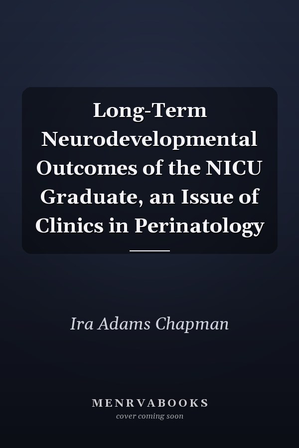 Long-Term Neurodevelopmental Outcomes of the NICU Graduate, an Issue of Clinics in Perinatology