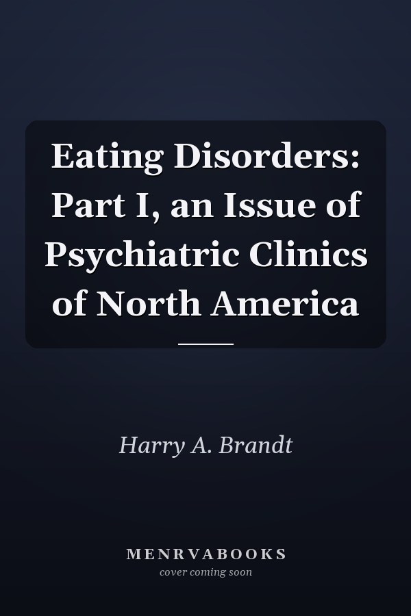 Eating Disorders: Part I, an Issue of Psychiatric Clinics of North America