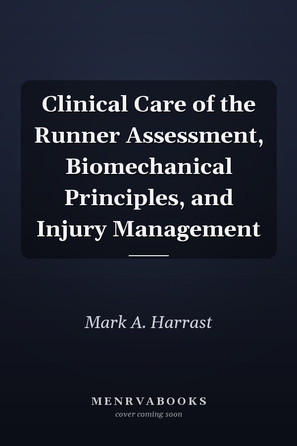Clinical Care of the Runner Assessment, Biomechanical Principles, and Injury Management
