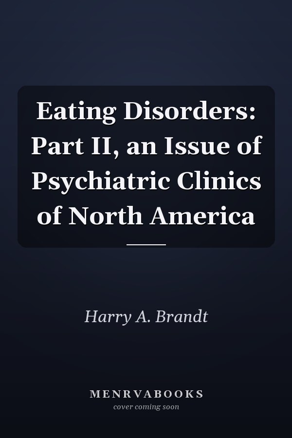 Eating Disorders: Part II, an Issue of Psychiatric Clinics of North America