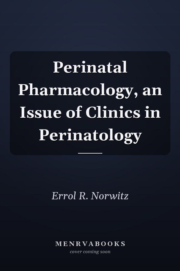 Perinatal Pharmacology, an Issue of Clinics in Perinatology