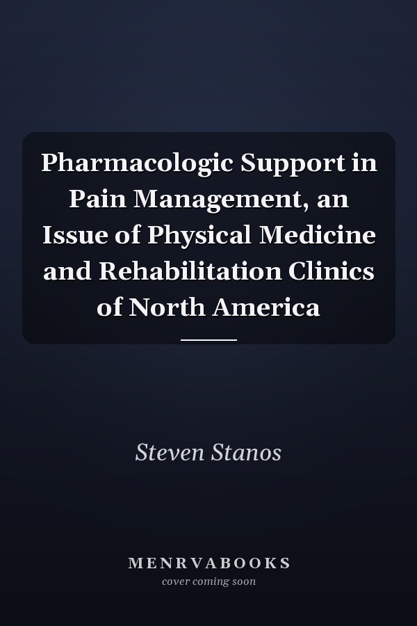 Pharmacologic Support in Pain Management, an Issue of Physical Medicine and Rehabilitation Clinics of North America