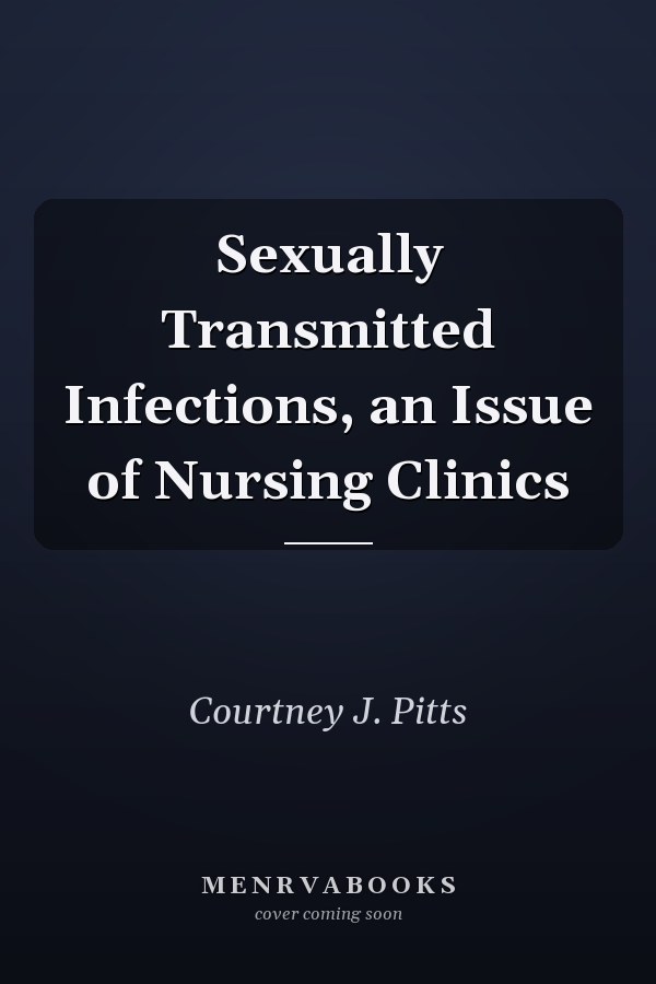 Sexually Transmitted Infections, an Issue of Nursing Clinics