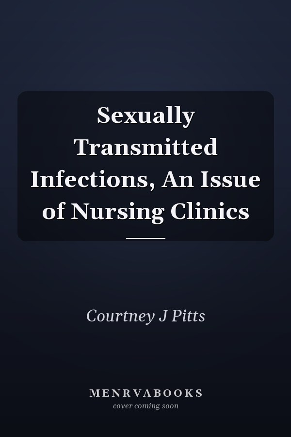 Sexually Transmitted Infections, An Issue of Nursing Clinics