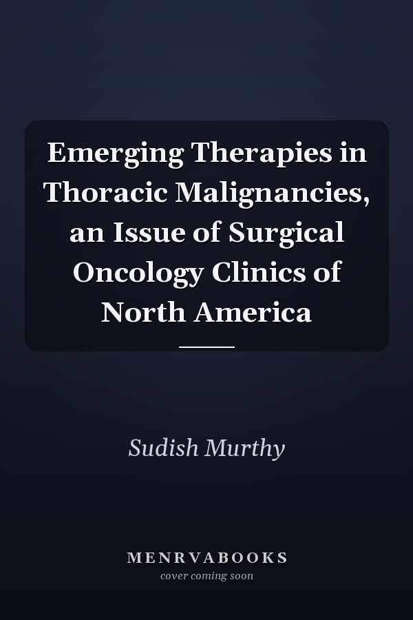 Emerging Therapies in Thoracic Malignancies, an Issue of Surgical Oncology Clinics of North America
