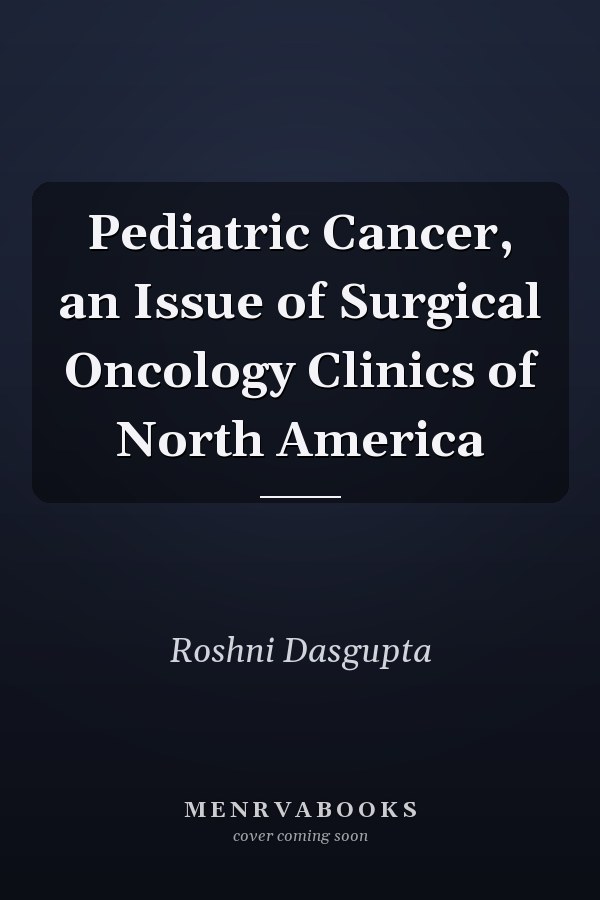Pediatric Cancer, an Issue of Surgical Oncology Clinics of North America