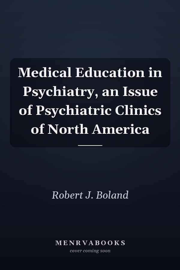 Medical Education in Psychiatry, an Issue of Psychiatric Clinics of North America