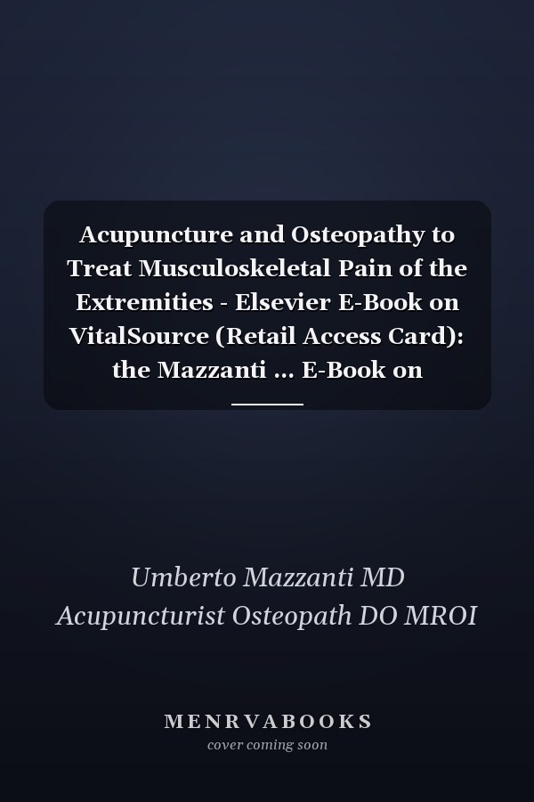 Acupuncture and Osteopathy to Treat Musculoskeletal Pain of the Extremities - Elsevier E-Book on VitalSource (Retail Access Card): the Mazzanti ... E-Book on VitalSource (Retail Access Card)