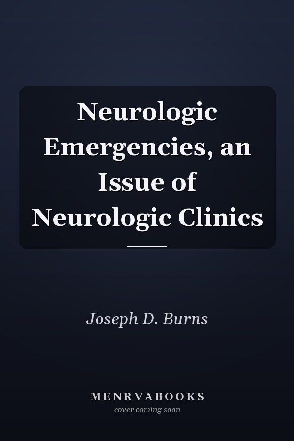 Neurologic Emergencies, an Issue of Neurologic Clinics