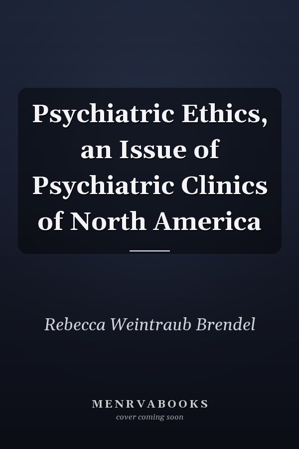 Psychiatric Ethics, an Issue of Psychiatric Clinics of North America