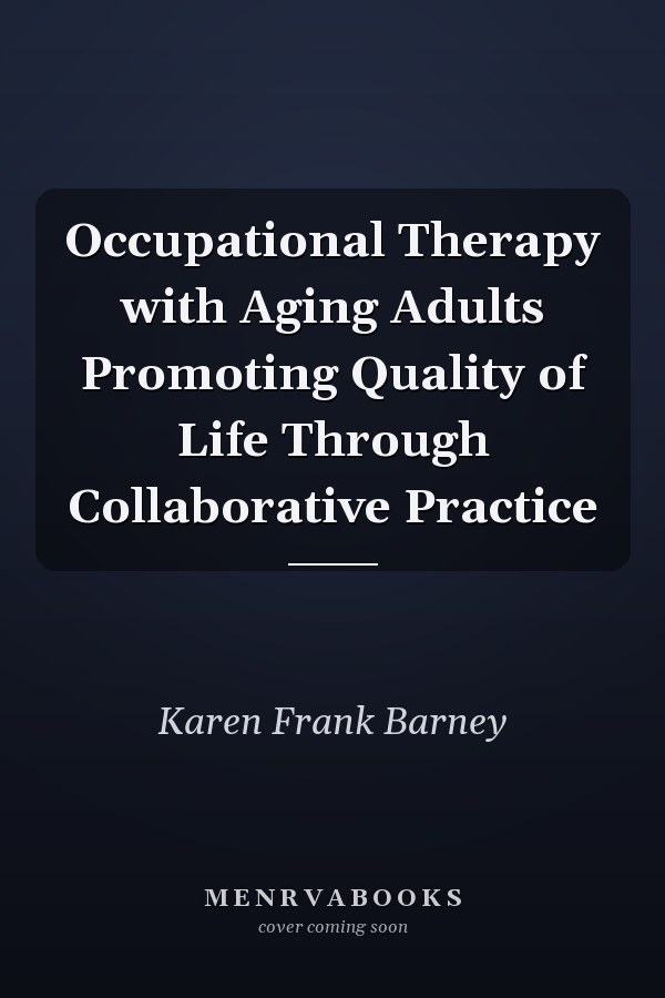 Occupational Therapy with Aging Adults Promoting Quality of Life Through Collaborative Practice