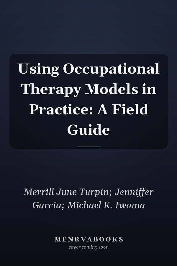 Using Occupational Therapy Models in Practice:  A Field Guide