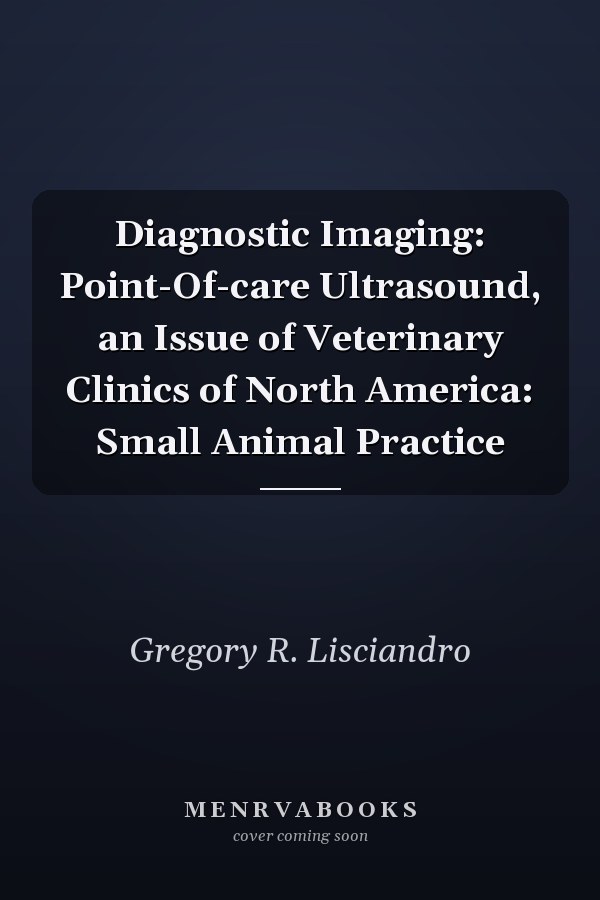 Diagnostic Imaging: Point-Of-care Ultrasound, an Issue of Veterinary Clinics of North America: Small Animal Practice