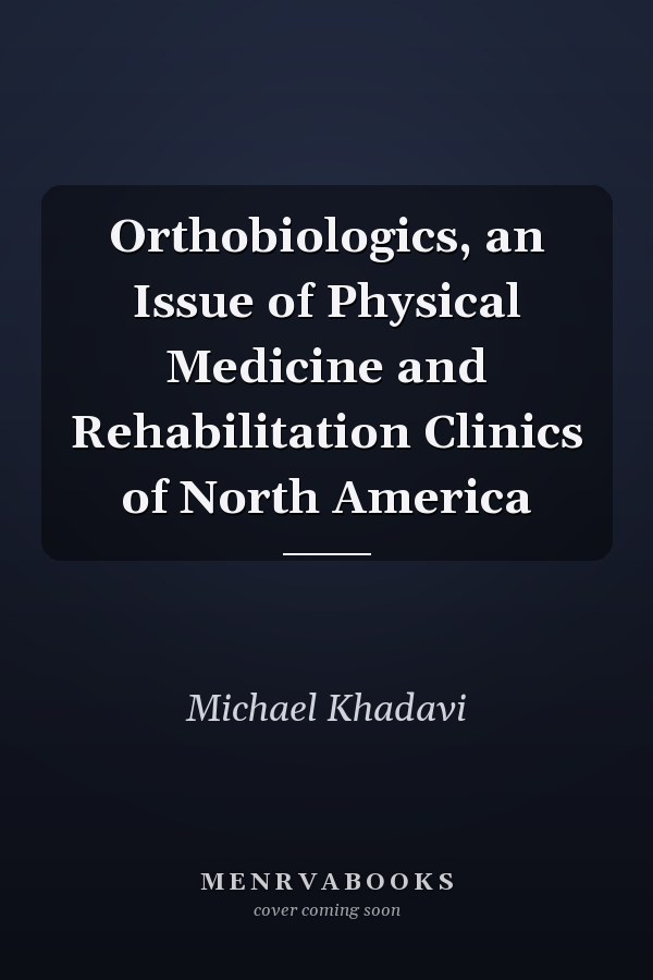 Orthobiologics, an Issue of Physical Medicine and Rehabilitation Clinics of North America