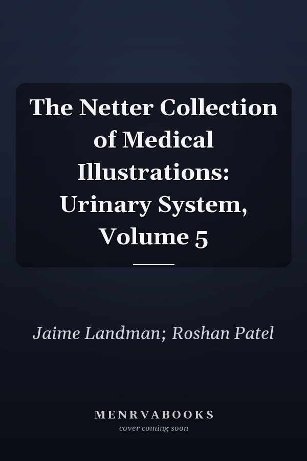 The Netter Collection of Medical Illustrations: Urinary System, Volume 5