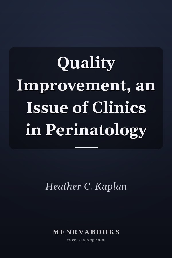 Quality Improvement, an Issue of Clinics in Perinatology