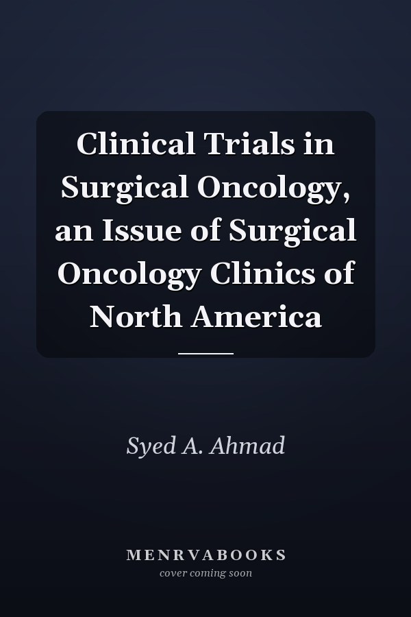 Clinical Trials in Surgical Oncology, an Issue of Surgical Oncology Clinics of North America