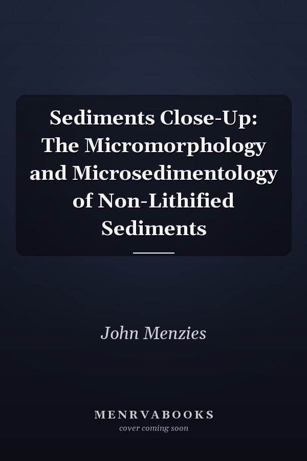 Sediments Close-Up: The Micromorphology and Microsedimentology of Non-Lithified Sediments