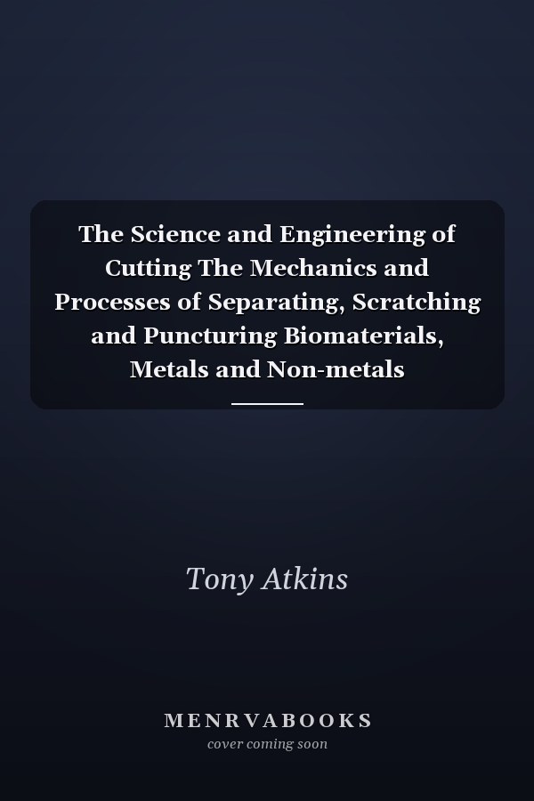 The Science and Engineering of Cutting The Mechanics and Processes of Separating, Scratching and Puncturing Biomaterials, Metals and Non-metals