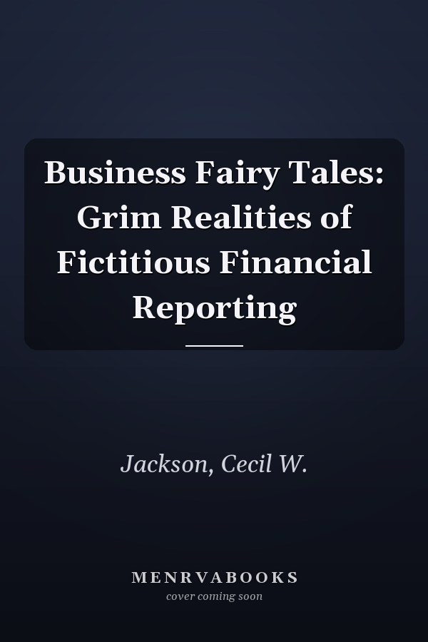 Business Fairy Tales: Grim Realities of Fictitious Financial Reporting