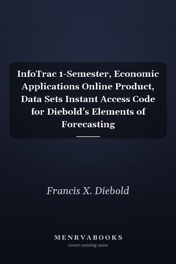 InfoTrac 1-Semester, Economic Applications Online Product, Data Sets Instant Access Code for Diebold's Elements of Forecasting