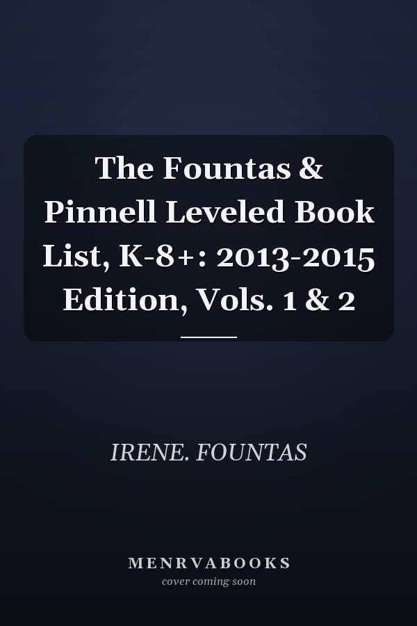 The Fountas & Pinnell Leveled Book List, K-8+: 2013-2015 Edition, Vols. 1 & 2