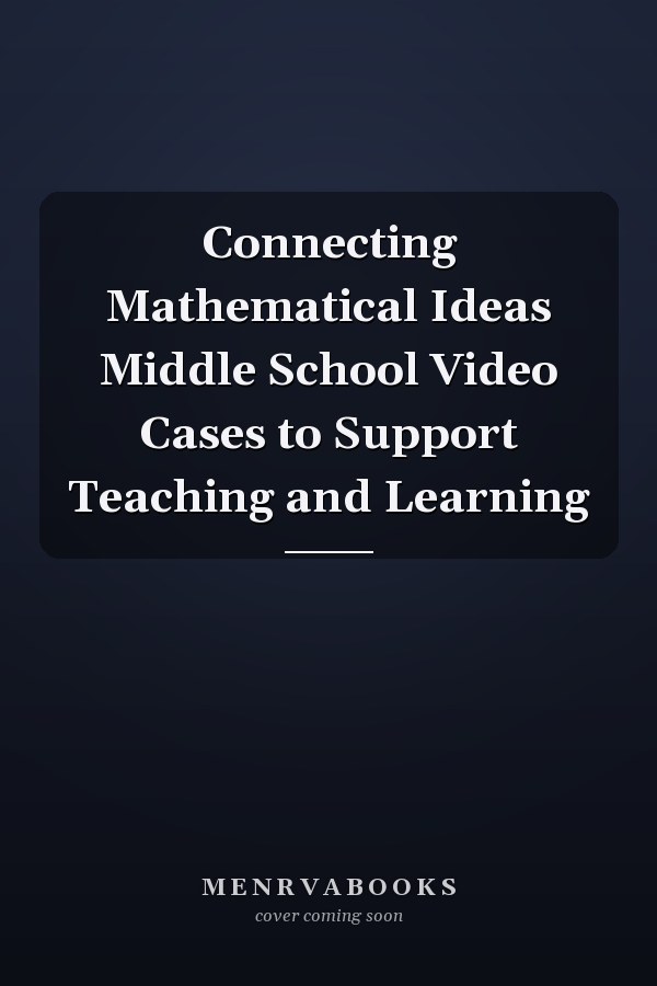 Connecting Mathematical Ideas Middle School Video Cases to Support Teaching and Learning