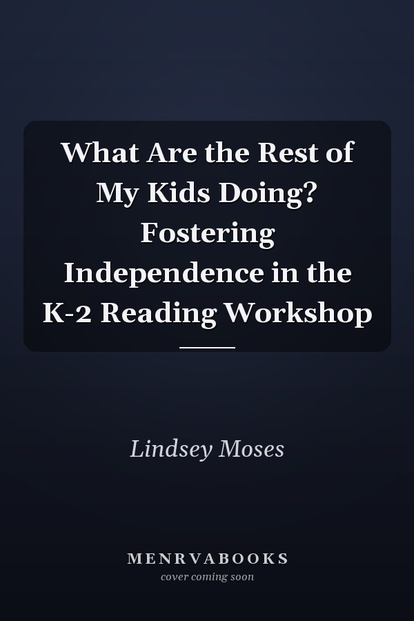 What Are the Rest of My Kids Doing? Fostering Independence in the K-2 Reading Workshop