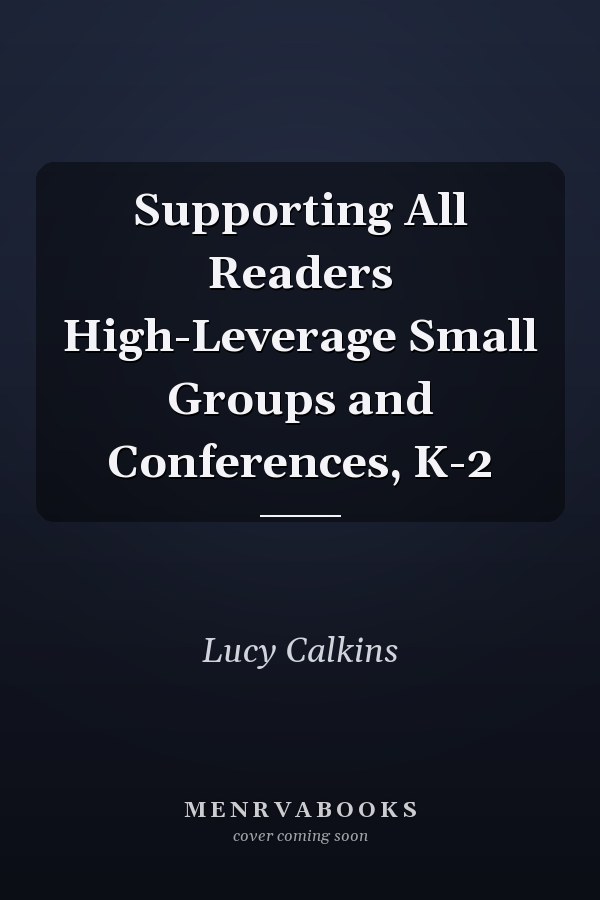 Supporting All Readers High-Leverage Small Groups and Conferences, K-2