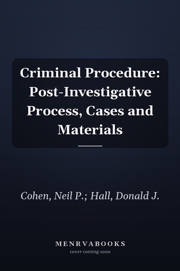 Criminal Procedure: Post-Investigative Process, Cases and Materials