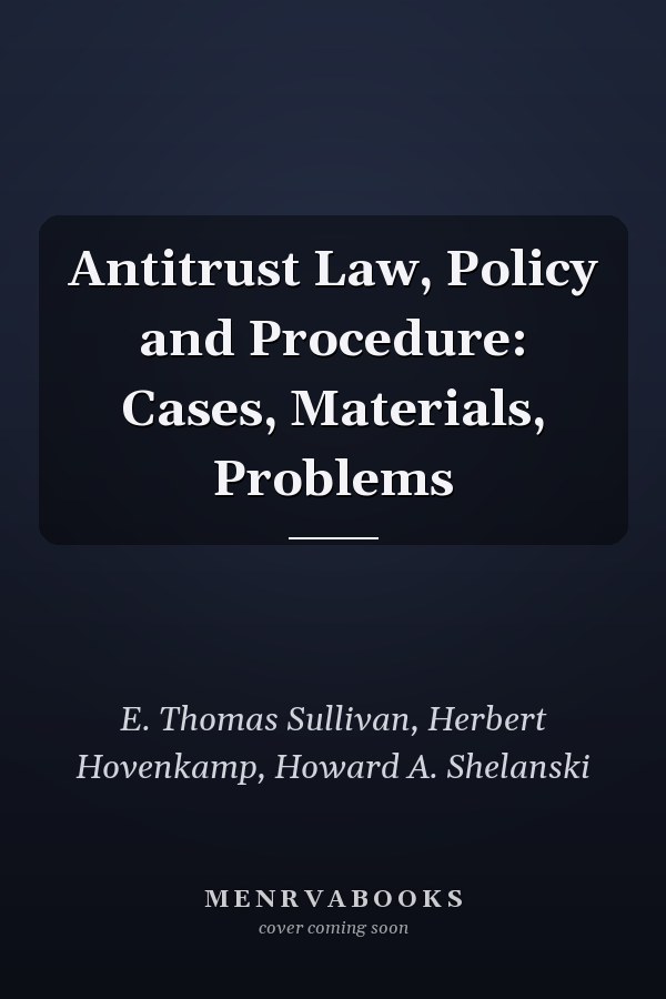 Antitrust Law, Policy and Procedure: Cases, Materials, Problems