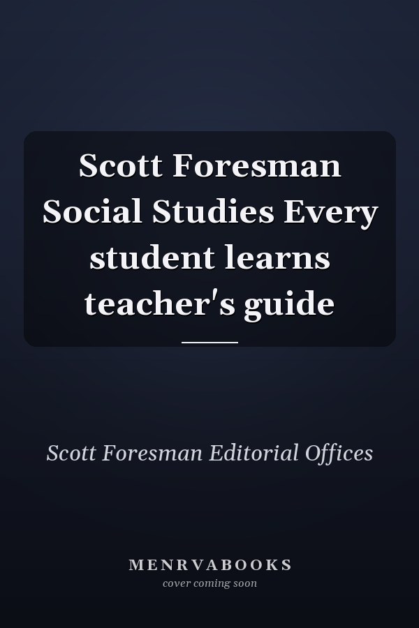Scott Foresman Social Studies Every student learns teacher's guide