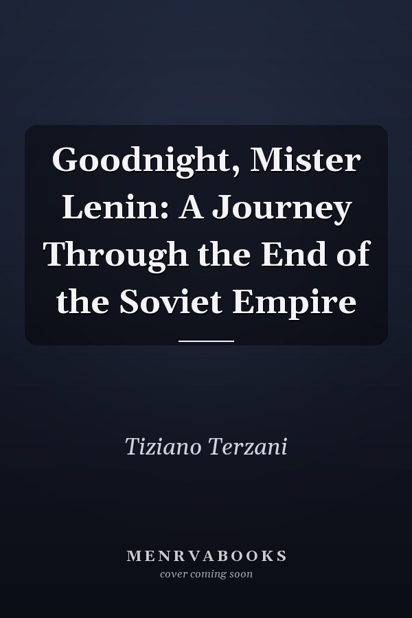 Goodnight, Mister Lenin: A Journey Through the End of the Soviet Empire