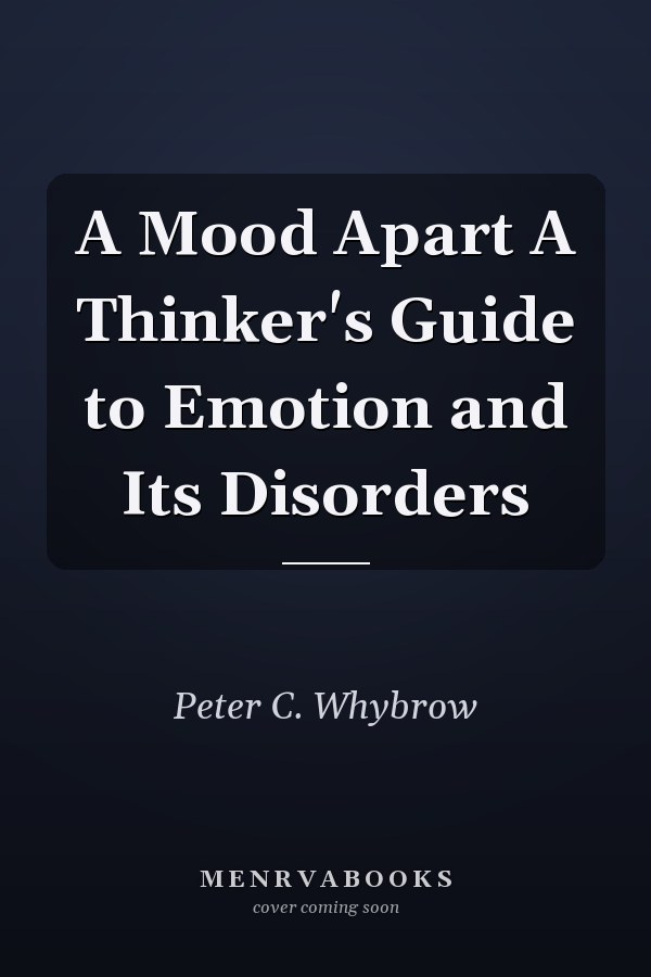 A Mood Apart A Thinker's Guide to Emotion and Its Disorders